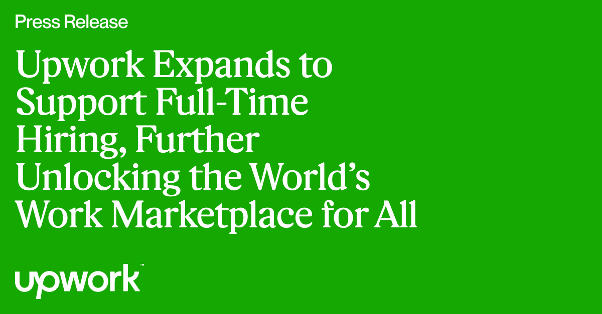 Upwork Expands to Support FullTime Hiring, Further Unlocking the World